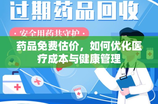 绵阳药品免费估价，如何优化医疗成本与健康管理
