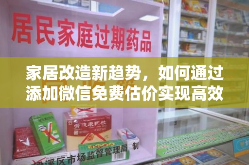 绵阳家居改造新趋势，如何通过添加微信免费估价实现高效装修规划