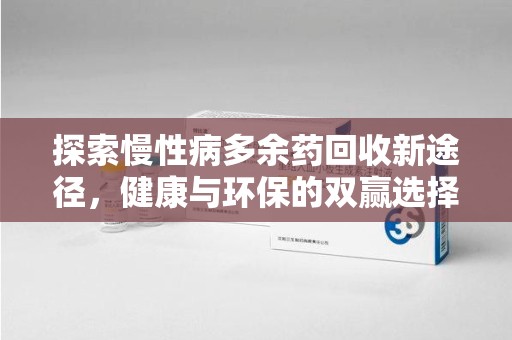 绵阳探索慢性病多余药回收新途径，健康与环保的双赢选择