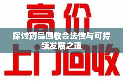 绵阳探讨药品回收合法性与可持续发展之道
