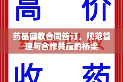 绵阳药品回收合同签订，规范管理与合作共赢的桥梁