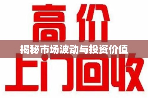 绵阳揭秘市场波动与投资价值