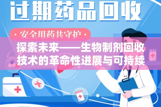 绵阳探索未来——生物制剂回收技术的革命性进展与可持续发展
