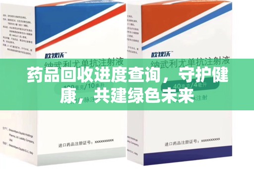绵阳药品回收进度查询，守护健康，共建绿色未来