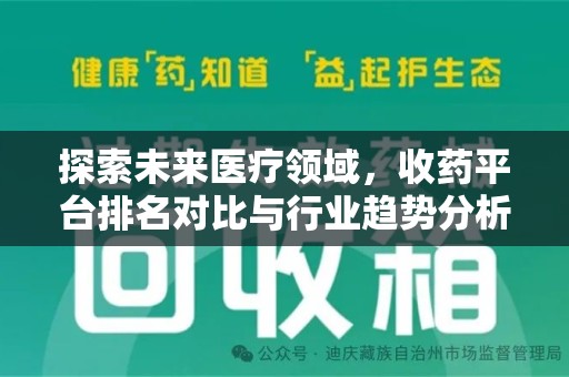 绵阳探索未来医疗领域，收药平台排名对比与行业趋势分析