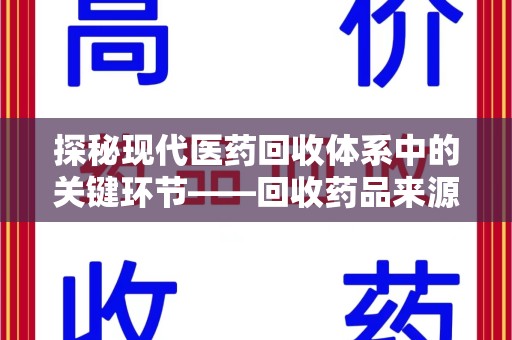 绵阳探秘现代医药回收体系中的关键环节——回收药品来源审核