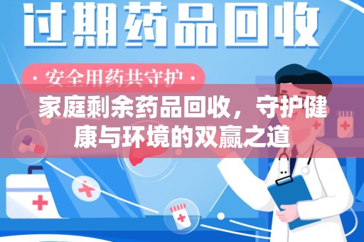 绵阳家庭剩余药品回收，守护健康与环境的双赢之道