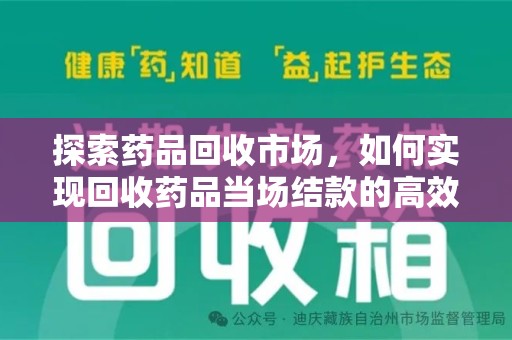 绵阳探索药品回收市场，如何实现回收药品当场结款的高效模式
