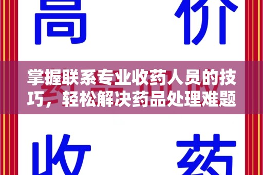 绵阳掌握联系专业收药人员的技巧，轻松解决药品处理难题