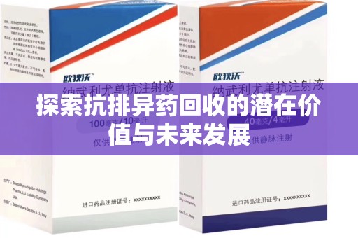 绵阳探索抗排异药回收的潜在价值与未来发展