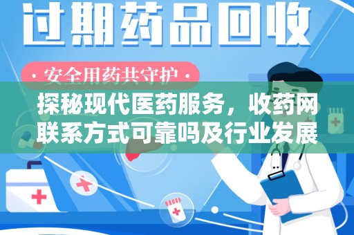 绵阳探秘现代医药服务，收药网联系方式可靠吗及行业发展趋势
