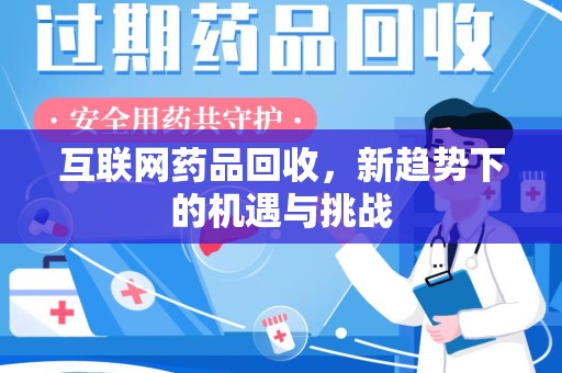 绵阳互联网药品回收，新趋势下的机遇与挑战