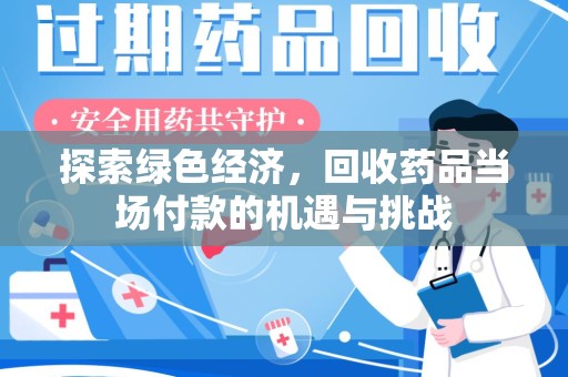 绵阳探索绿色经济，回收药品当场付款的机遇与挑战