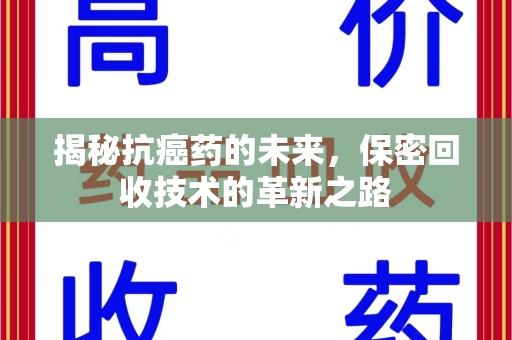 绵阳揭秘抗癌药的未来，保密回收技术的革新之路