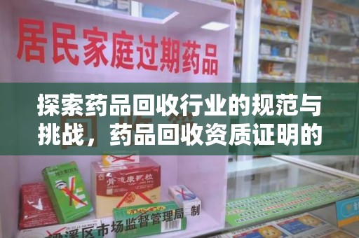 绵阳探索药品回收行业的规范与挑战，药品回收资质证明的重要性