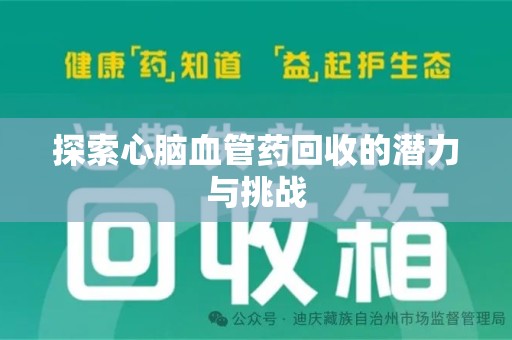 绵阳探索心脑血管药回收的潜力与挑战