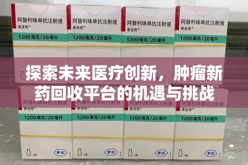 绵阳探索未来医疗创新，肿瘤新药回收平台的机遇与挑战