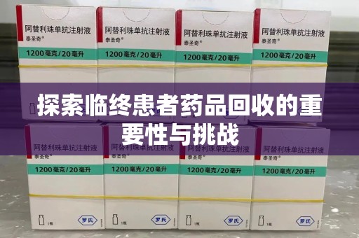 绵阳探索临终患者药品回收的重要性与挑战