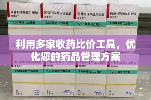绵阳利用多家收药比价工具，优化您的药品管理方案
