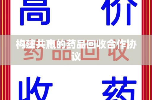 绵阳构建共赢的药品回收合作协议