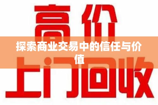 绵阳探索商业交易中的信任与价值