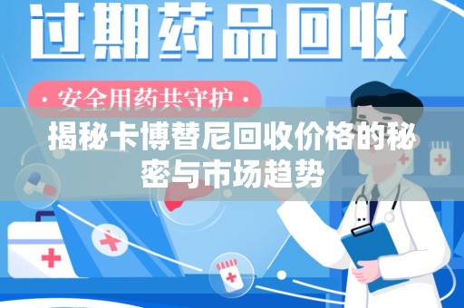 绵阳揭秘卡博替尼回收价格的秘密与市场趋势