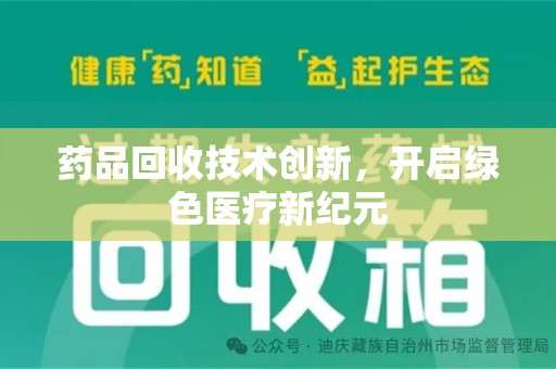 绵阳药品回收技术创新，开启绿色医疗新纪元