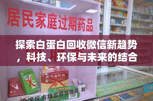 绵阳探索白蛋白回收微信新趋势，科技、环保与未来的结合