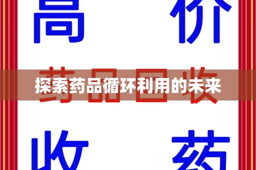 绵阳探索药品循环利用的未来