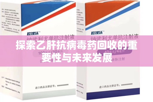 绵阳探索乙肝抗病毒药回收的重要性与未来发展
