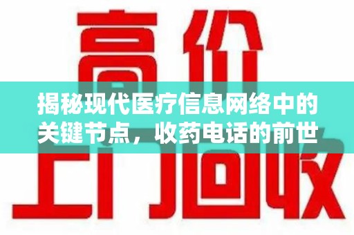 绵阳揭秘现代医疗信息网络中的关键节点，收药电话的前世今生