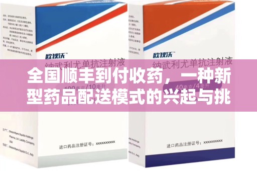 绵阳全国顺丰到付收药，一种新型药品配送模式的兴起与挑战