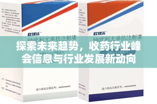 绵阳探索未来趋势，收药行业峰会信息与行业发展新动向