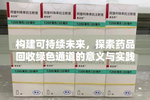 绵阳构建可持续未来，探索药品回收绿色通道的意义与实践