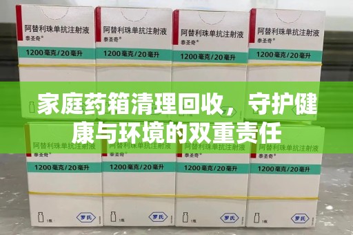 绵阳家庭药箱清理回收，守护健康与环境的双重责任