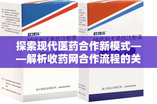 绵阳探索现代医药合作新模式——解析收药网合作流程的关键要素