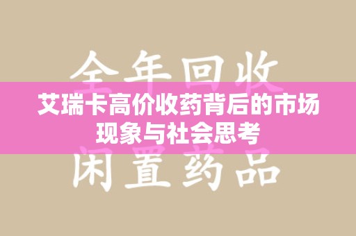 绵阳艾瑞卡高价收药背后的市场现象与社会思考