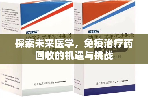 绵阳探索未来医学，免疫治疗药回收的机遇与挑战