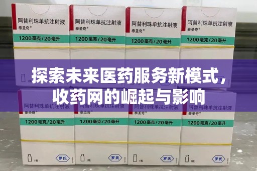 绵阳探索未来医药服务新模式，收药网的崛起与影响