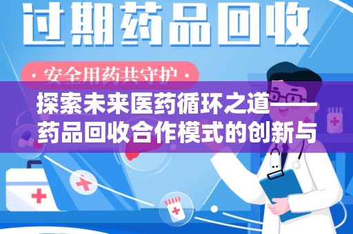 绵阳探索未来医药循环之道——药品回收合作模式的创新与实践