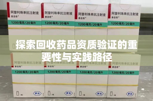 绵阳探索回收药品资质验证的重要性与实践路径