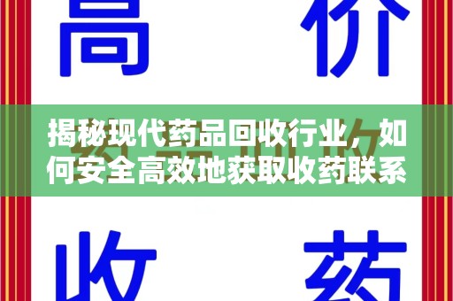 绵阳揭秘现代药品回收行业，如何安全高效地获取收药联系方式