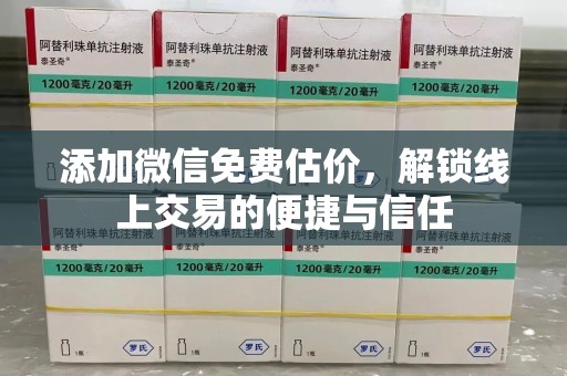 绵阳添加微信免费估价，解锁线上交易的便捷与信任