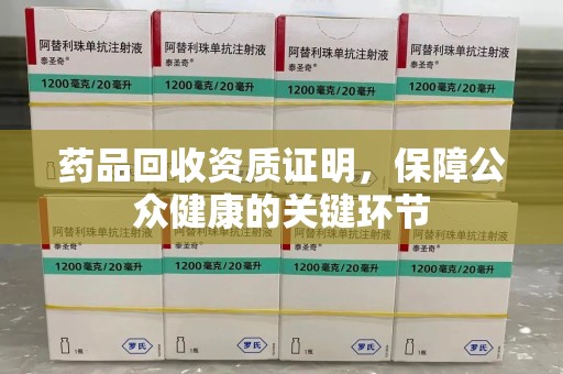 绵阳药品回收资质证明，保障公众健康的关键环节