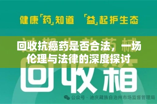 绵阳回收抗癌药是否合法，一场伦理与法律的深度探讨