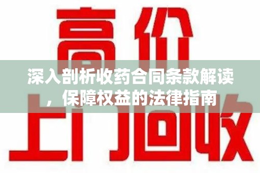绵阳深入剖析收药合同条款解读，保障权益的法律指南