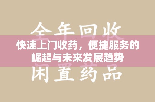 绵阳快速上门收药，便捷服务的崛起与未来发展趋势