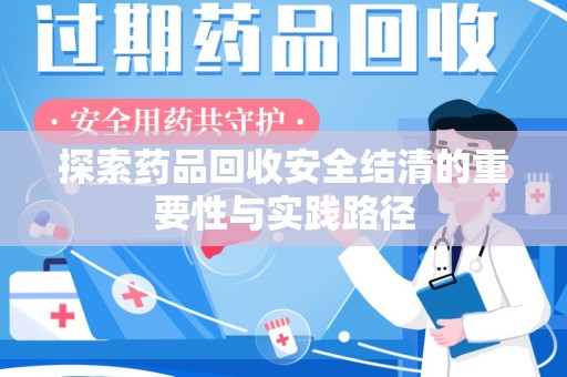 绵阳探索药品回收安全结清的重要性与实践路径