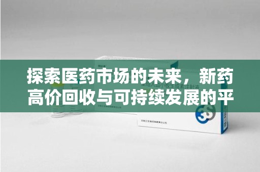 绵阳探索医药市场的未来，新药高价回收与可持续发展的平衡