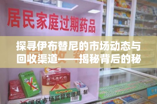 绵阳探寻伊布替尼的市场动态与回收渠道——揭秘背后的秘密
